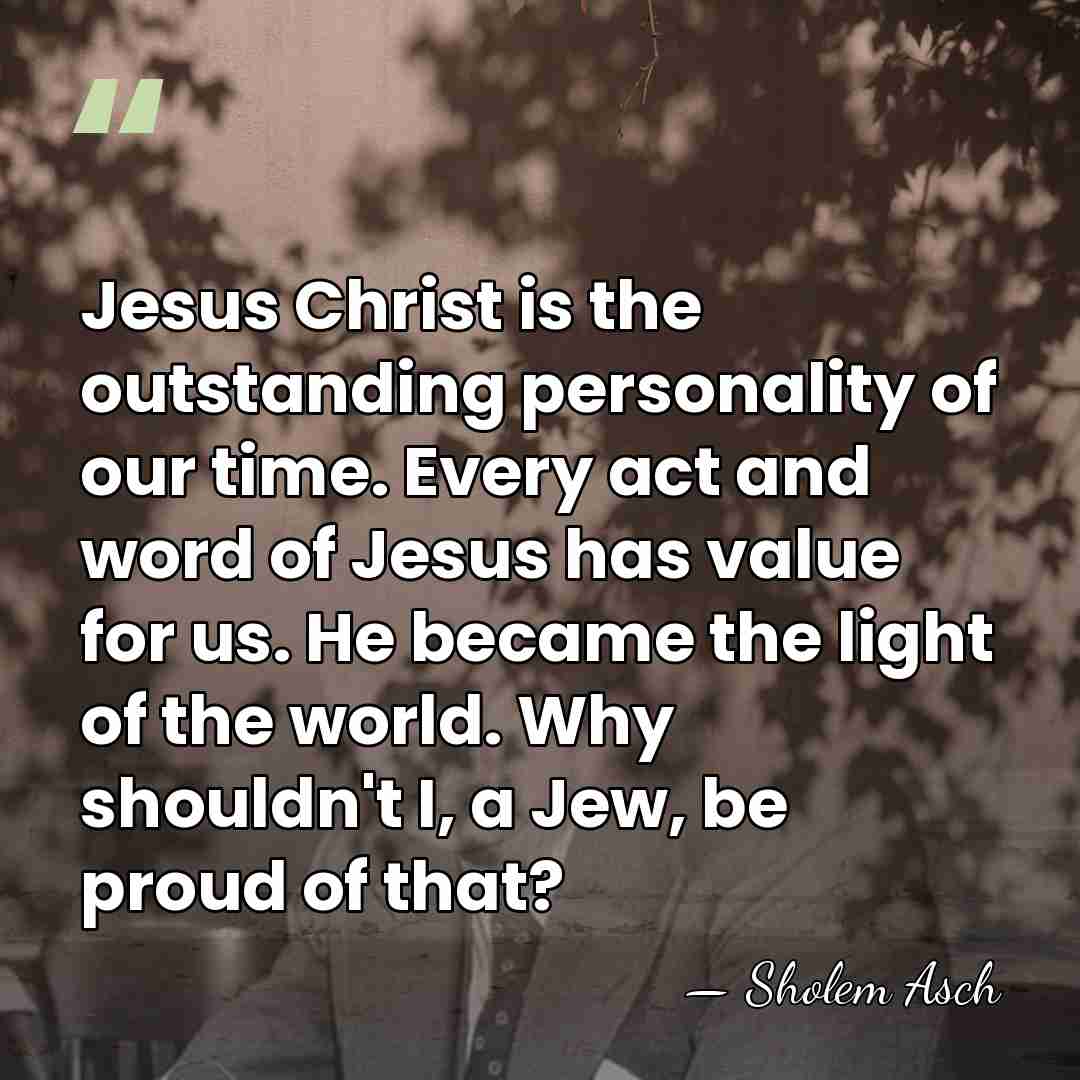 Jesus Christ is the outstanding personality of our time. Every act and&hellip; - Sholem Asch