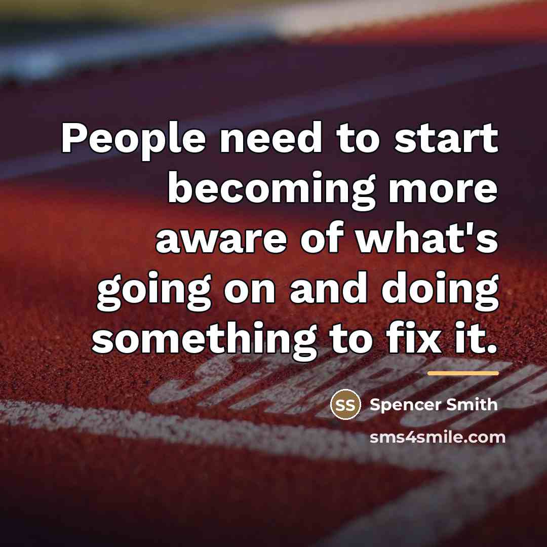 “People need to start becoming more aware of what's going…” quote by Spencer Smith