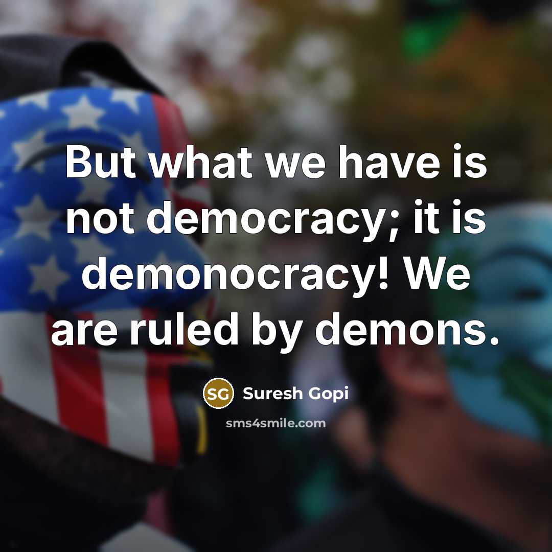 “But what we have is not democracy; it is demonocracy!…” quote by Suresh Gopi