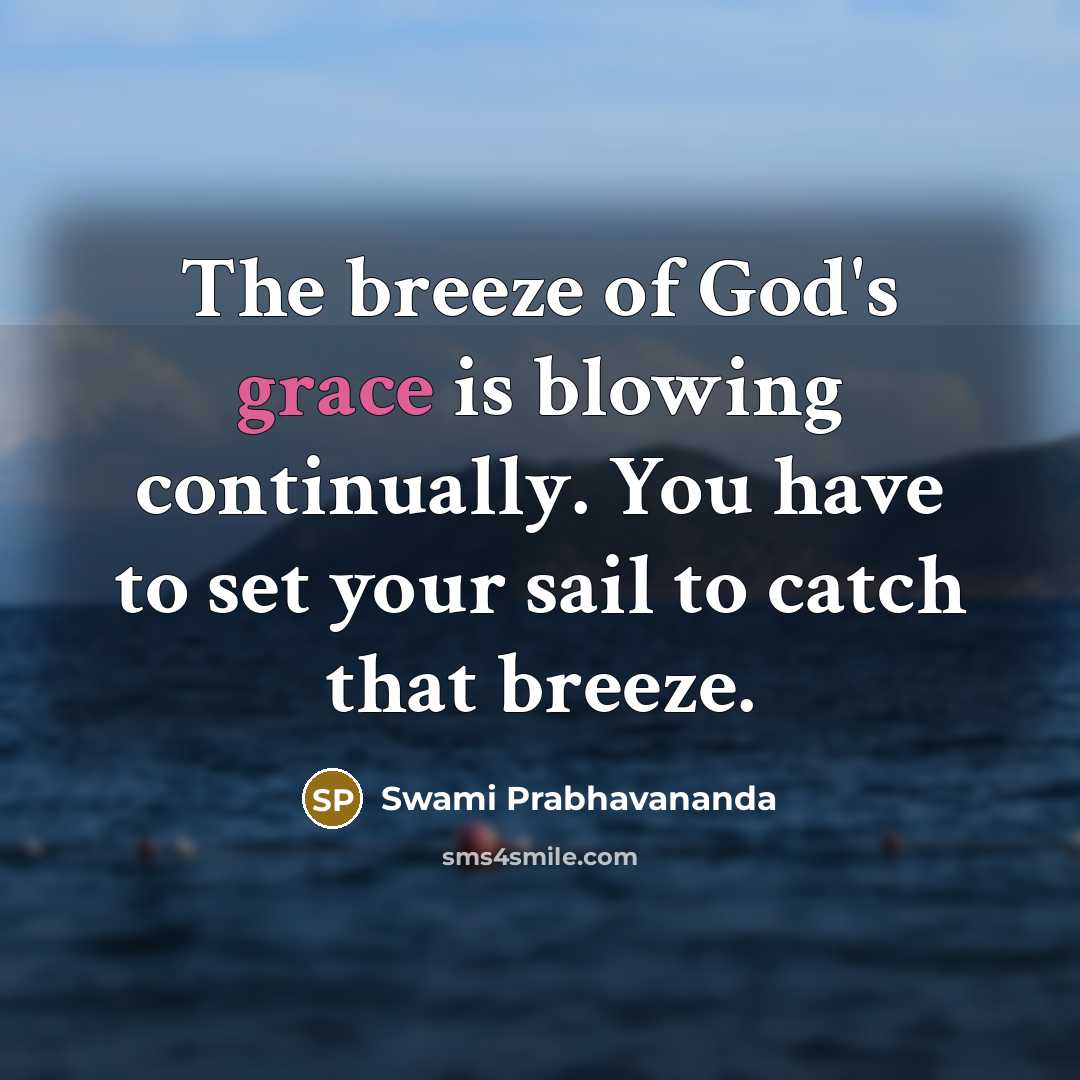 “The breeze of God's grace is blowing continually. You have…” quote by Swami Prabhavananda
