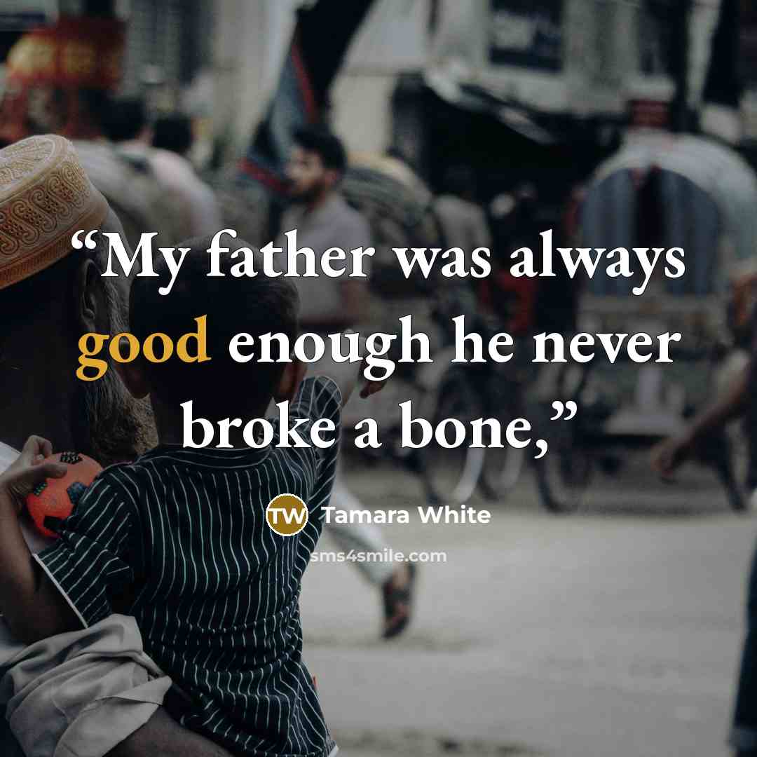“My father was always good enough he never broke a bone,” quote by Tamara White