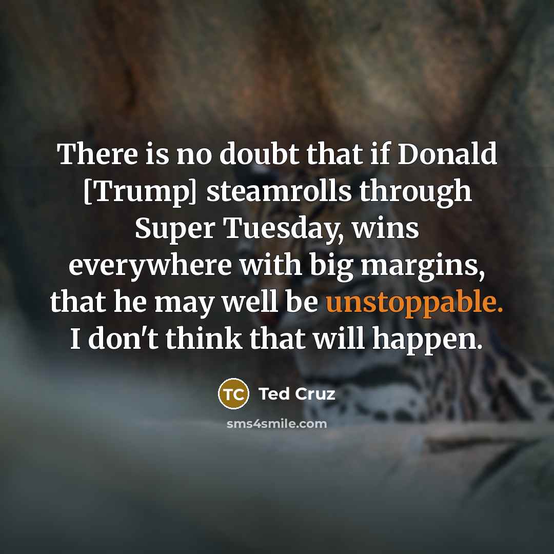 “There is no doubt that if Donald [Trump] steamrolls through…” quote by Ted Cruz