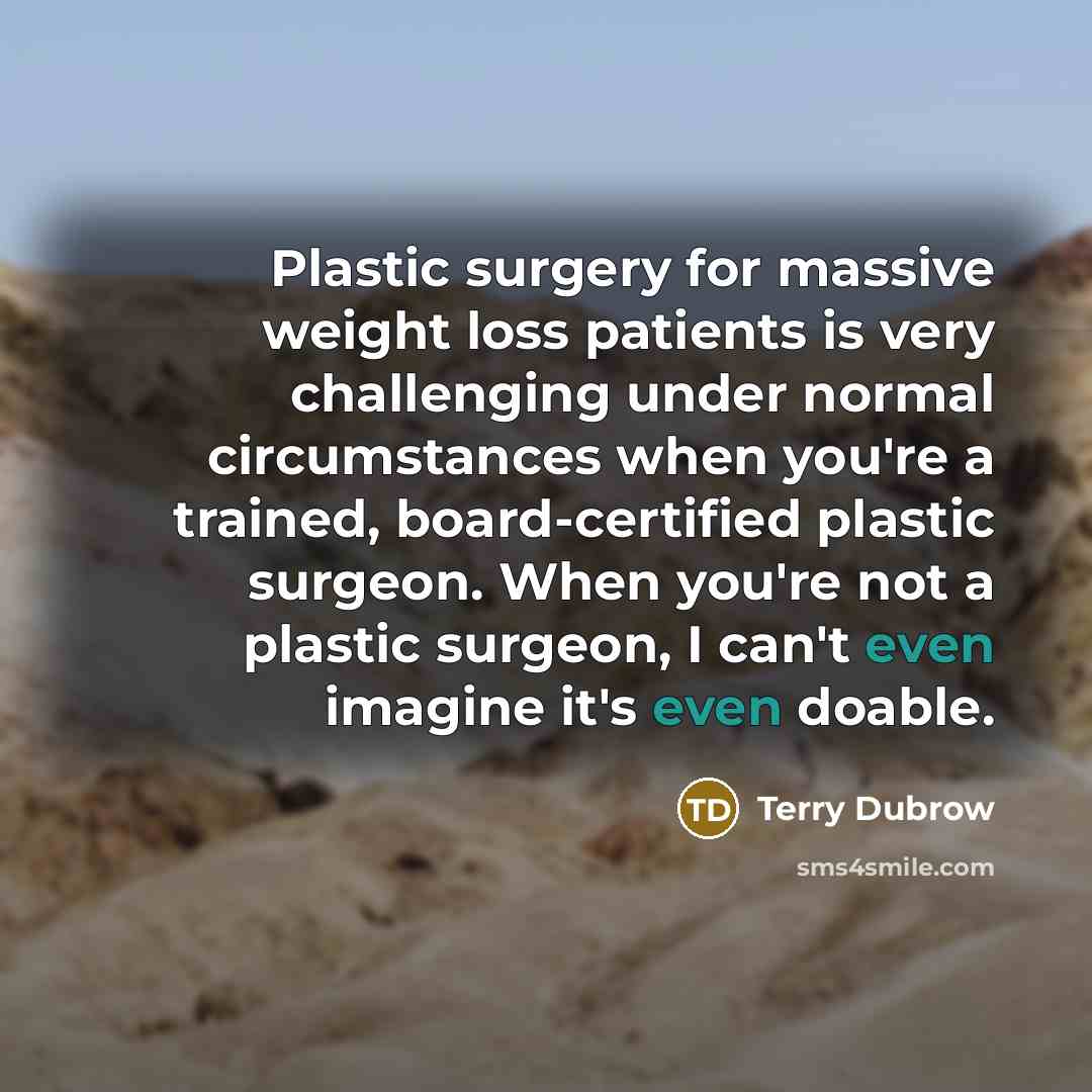 “Plastic surgery for massive weight loss patients is very challenging…” quote by Terry Dubrow