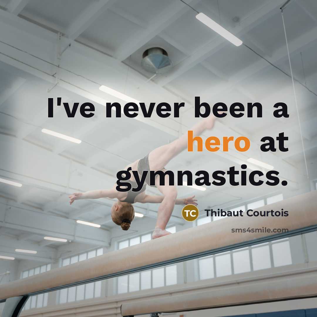 “I've never been a hero at gymnastics.…” quote by Thibaut Courtois