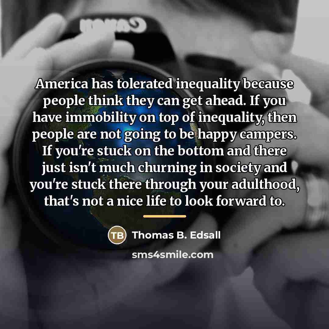 “America has tolerated inequality because people think they can get…” quote by Thomas B. Edsall