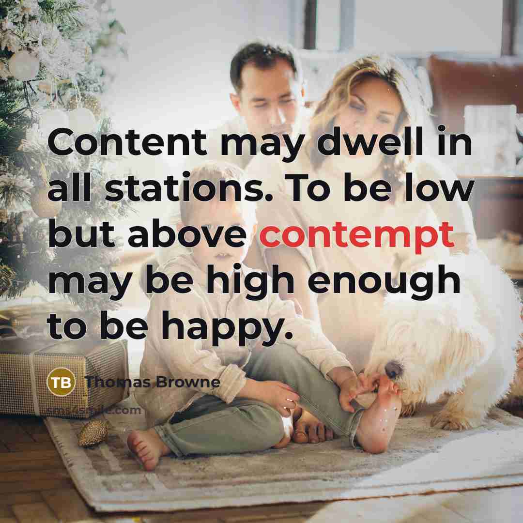 “Content may dwell in all stations. To be low but…” quote by Thomas Browne