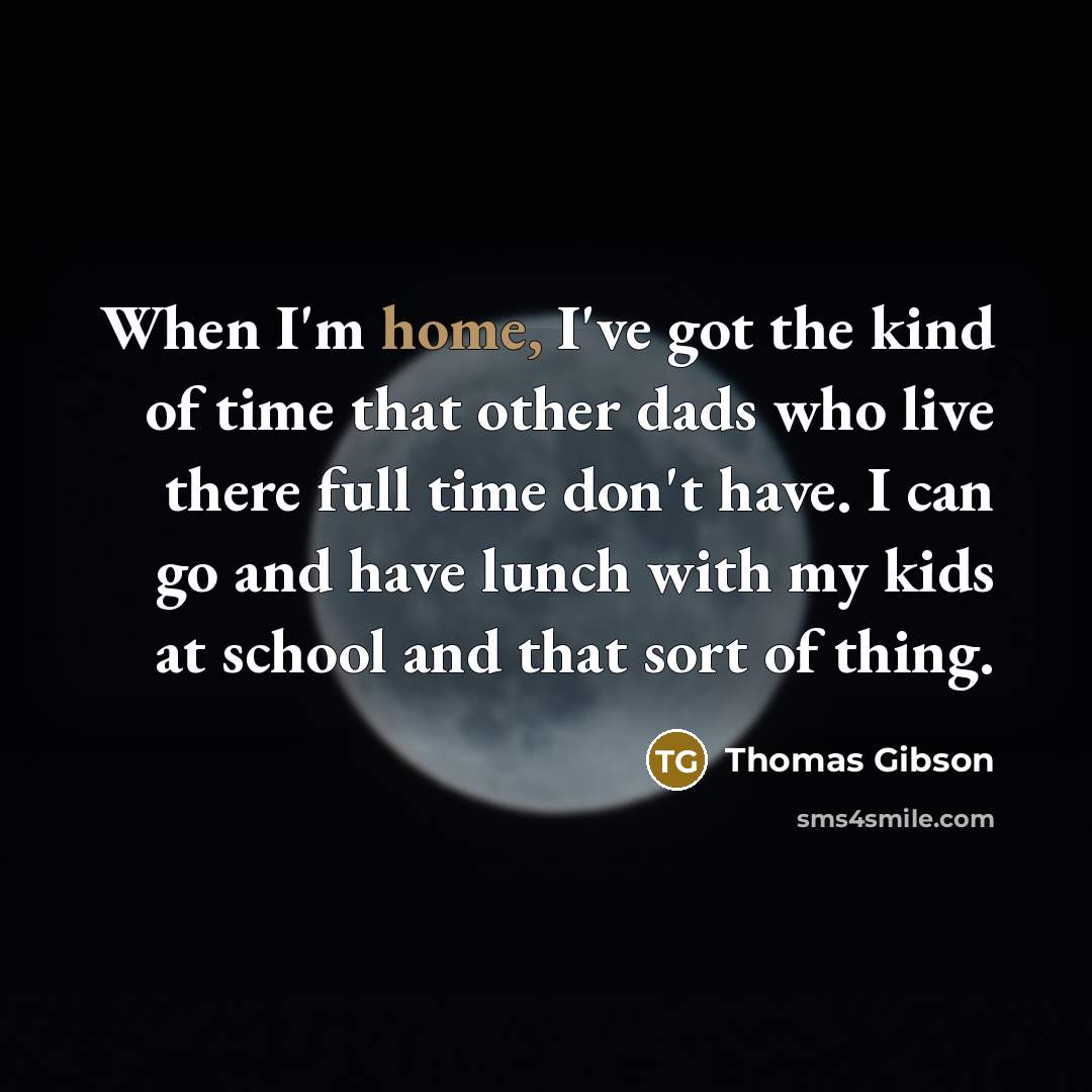 “When I'm home, I've got the kind of time that…” quote by Thomas Gibson