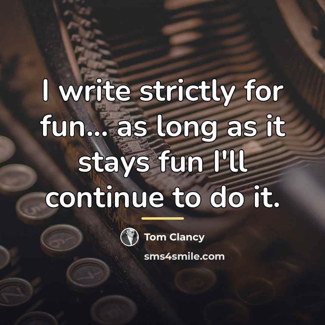 “I write strictly for fun... as long as it stays…” quote by Tom Clancy