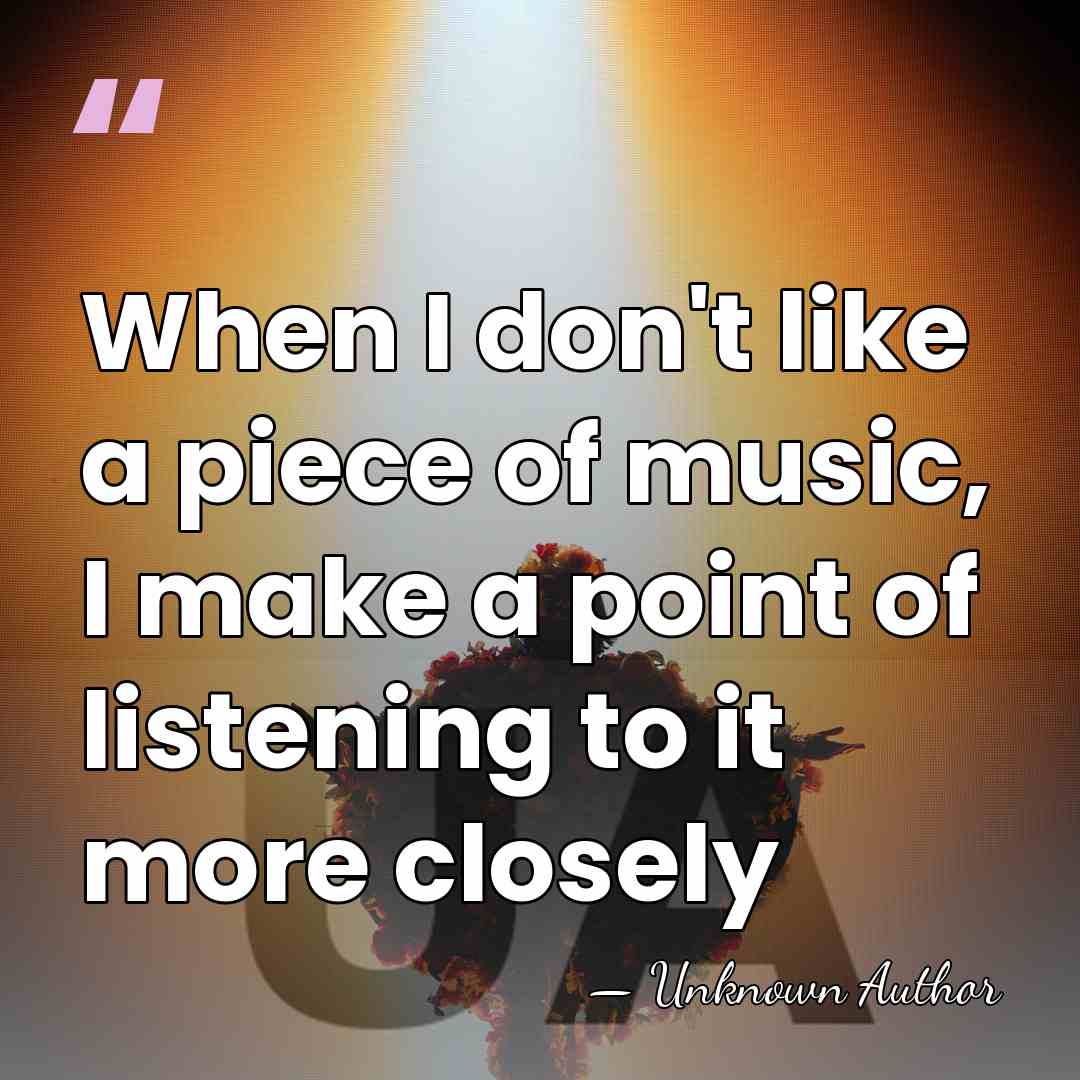 When I don't like a piece of music, I make a point&hellip; - Unknown Author
