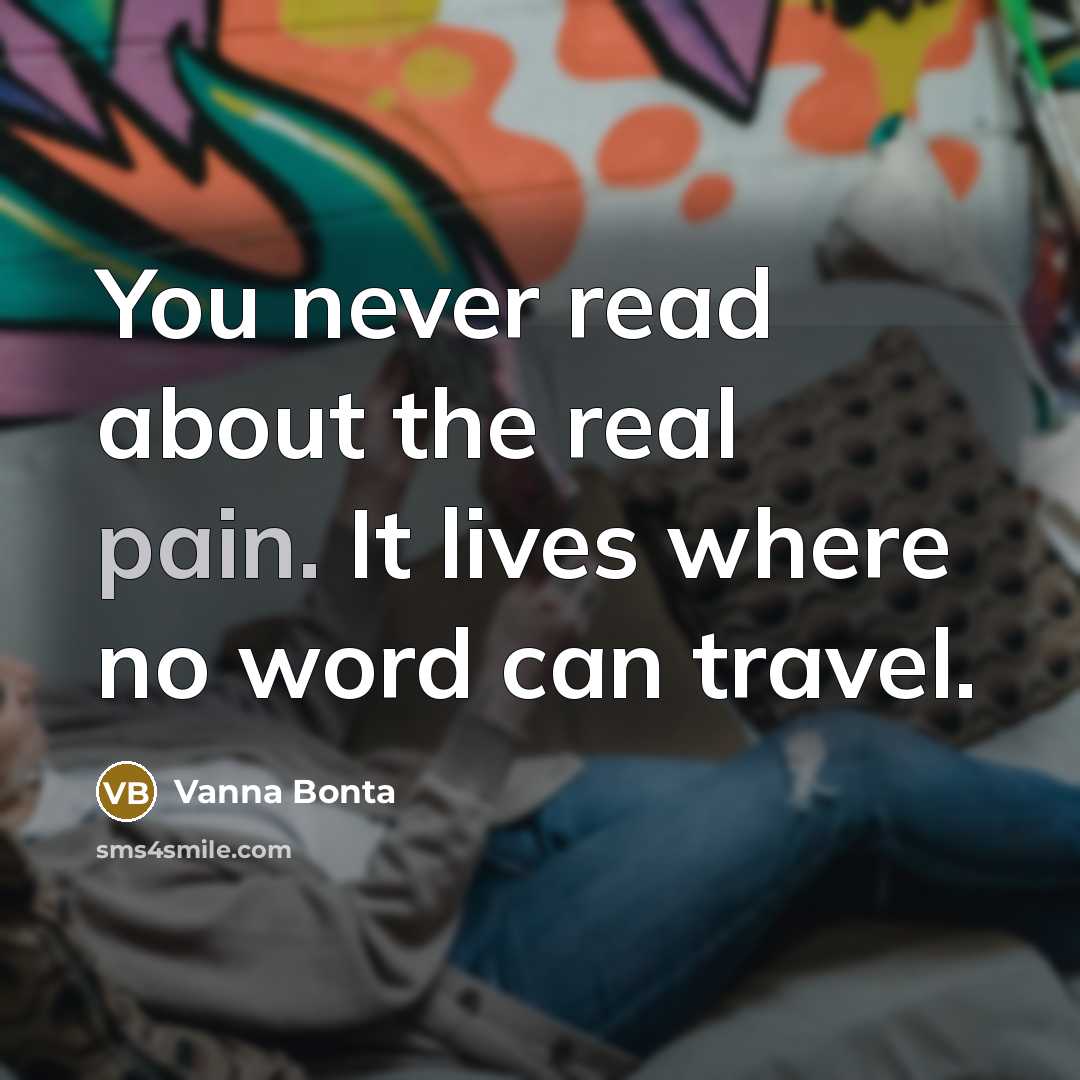 “You never read about the real pain. It lives where…” quote by Vanna Bonta