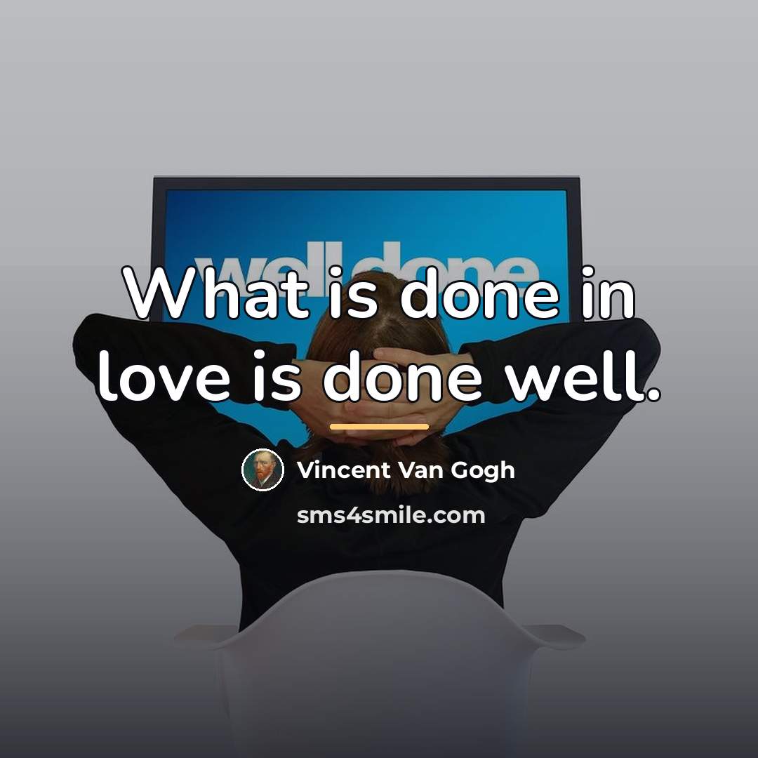 “What is done in love is done well.…” quote by Vincent Van Gogh