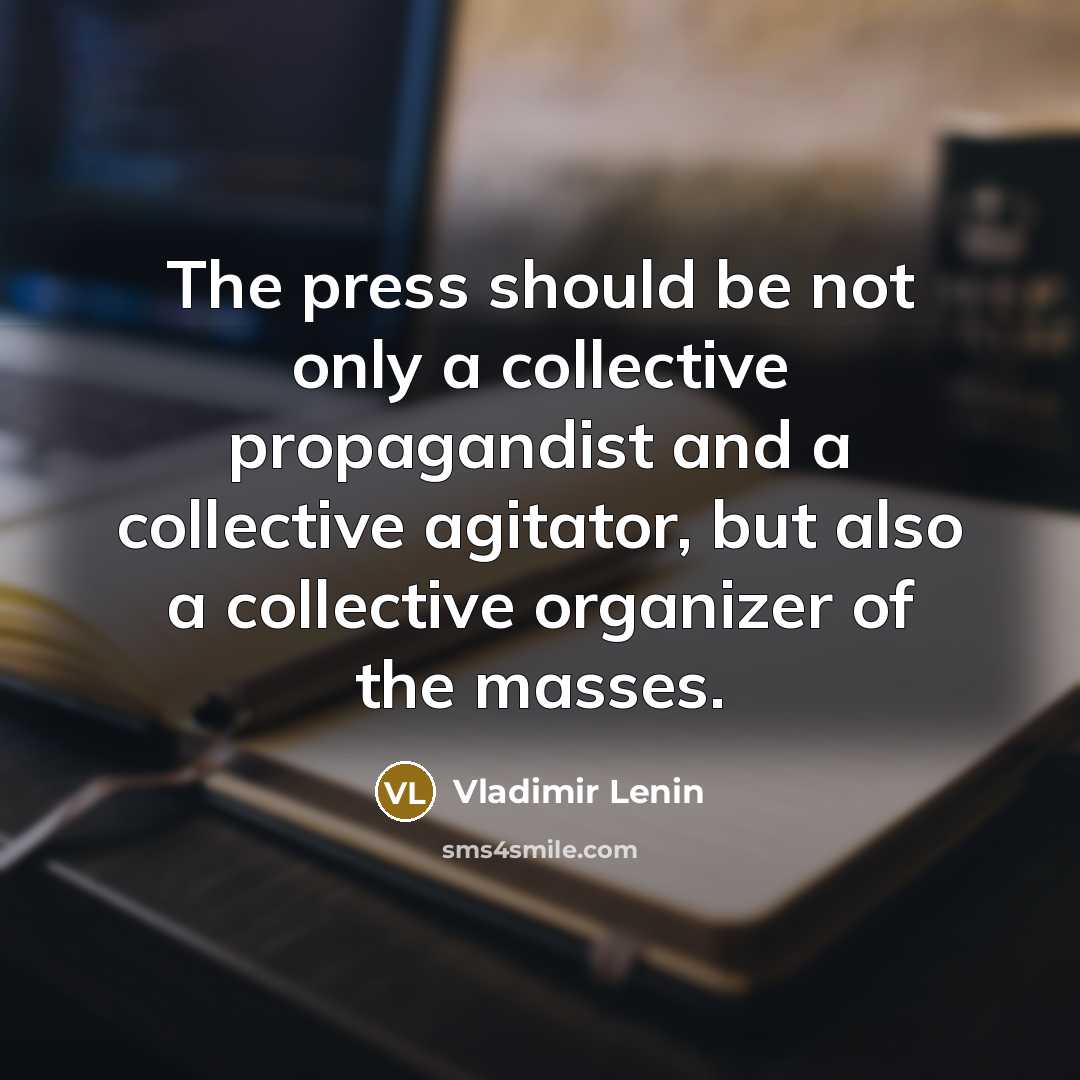 “The press should be not only a collective propagandist and a collective agitator, but also a collective organizer of the masses.” quote by Vladimir Lenin