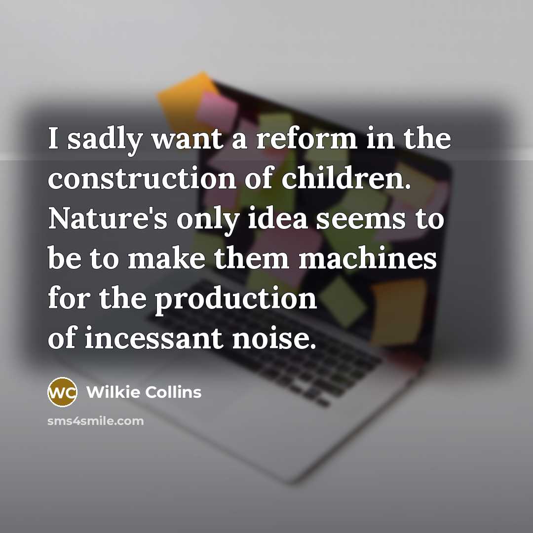 “I sadly want a reform in the construction of children.…” quote by Wilkie Collins