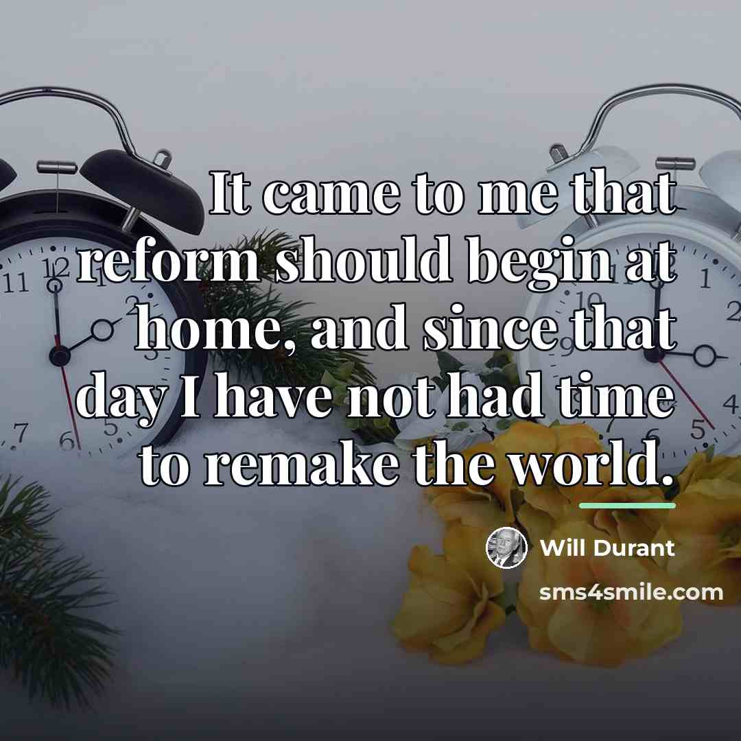 “It came to me that reform should begin at home,…” quote by Will Durant