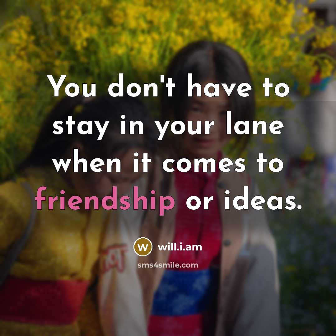 “You don't have to stay in your lane when it comes to friendship or ideas.” quote by will.i.am