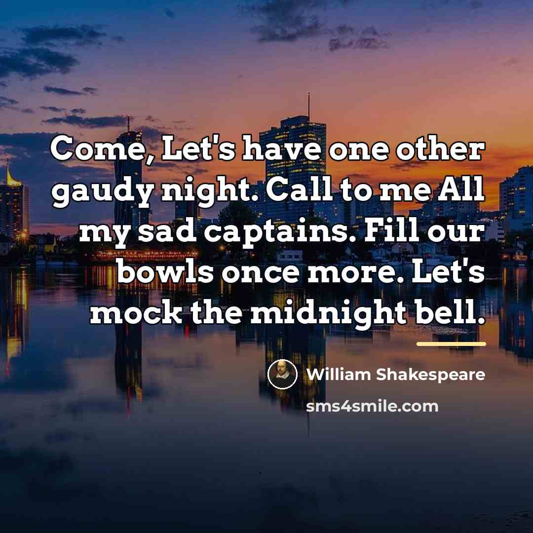 “Come, Let's have one other gaudy night. Call to me…” quote by William Shakespeare
