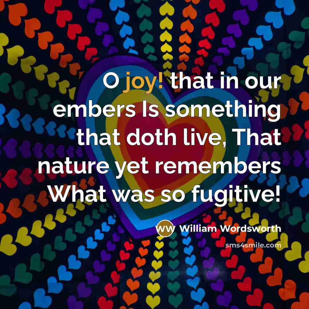 “O joy! that in our embers Is something that doth…” quote by William Wordsworth