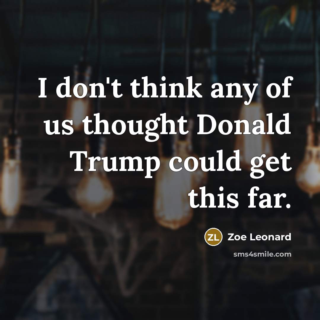 “I don't think any of us thought Donald Trump could…” quote by Zoe Leonard