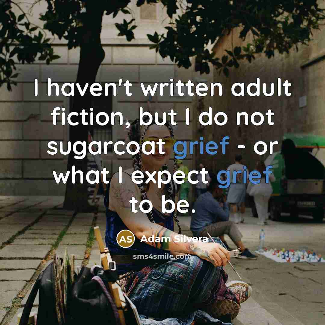 “I haven't written adult fiction, but I do not sugarcoat…” quote by Adam Silvera
