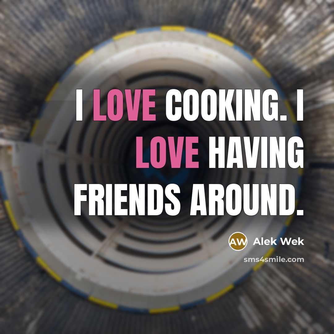 “I love cooking. I love having friends around.…” quote by Alek Wek