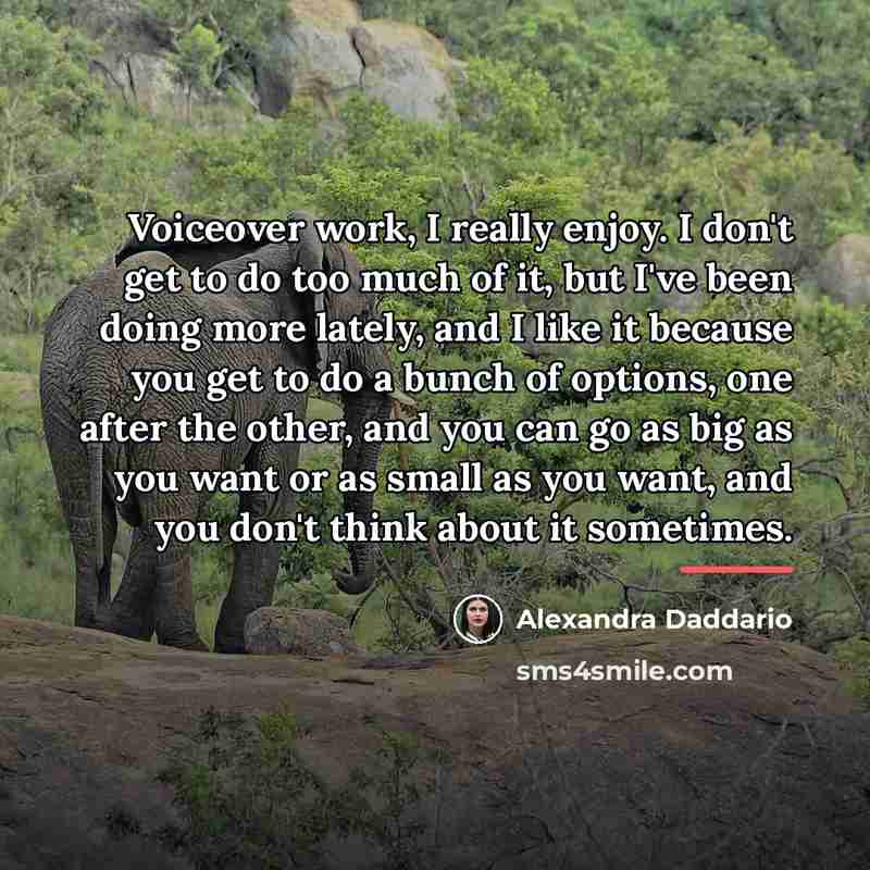“Voiceover work, I really enjoy. I don't get to do…” quote by Alexandra Daddario