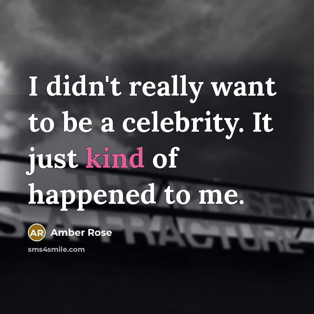 “I didn't really want to be a celebrity. It just…” quote by Amber Rose