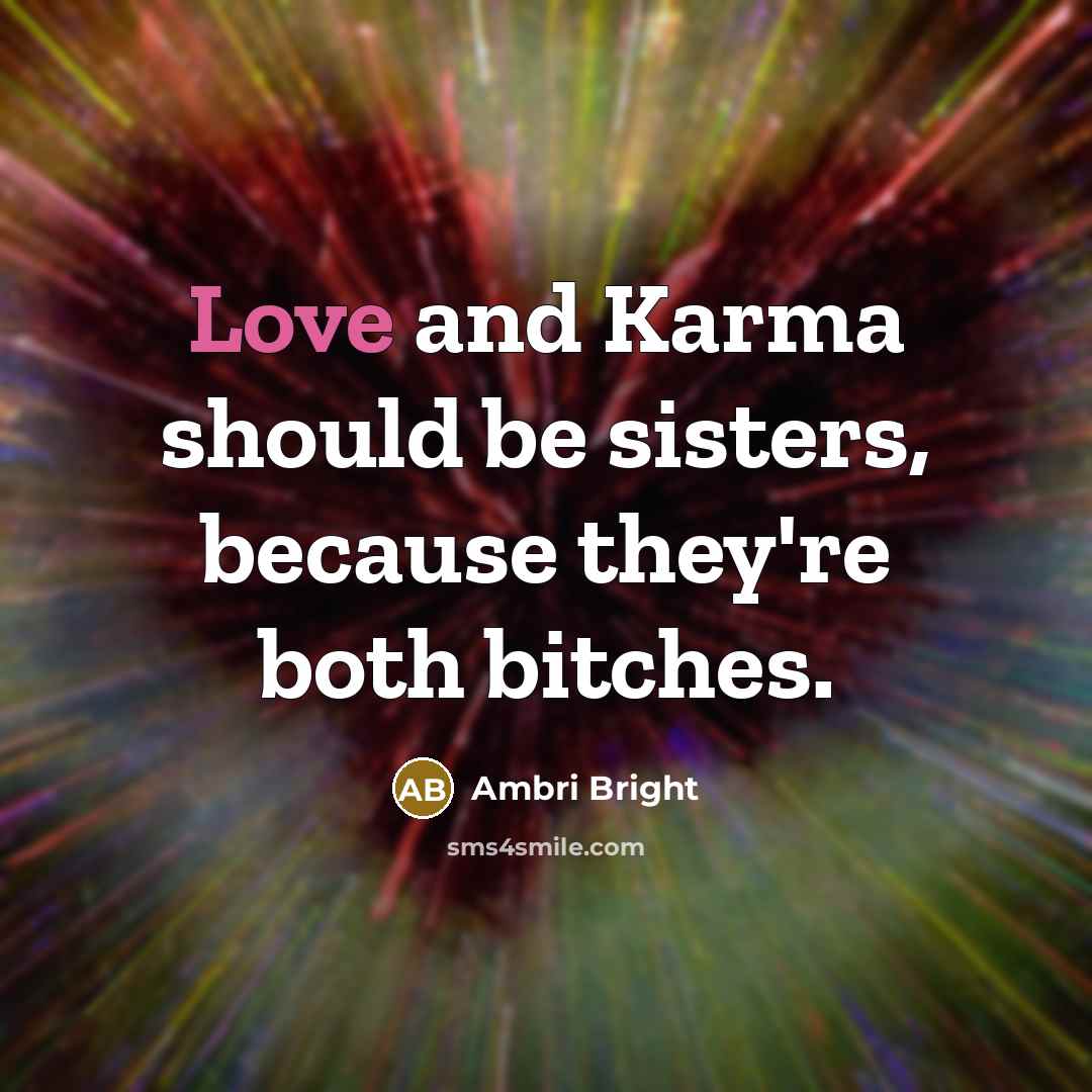 “Love and Karma should be sisters, because they're both bitches.” quote by Ambri Bright