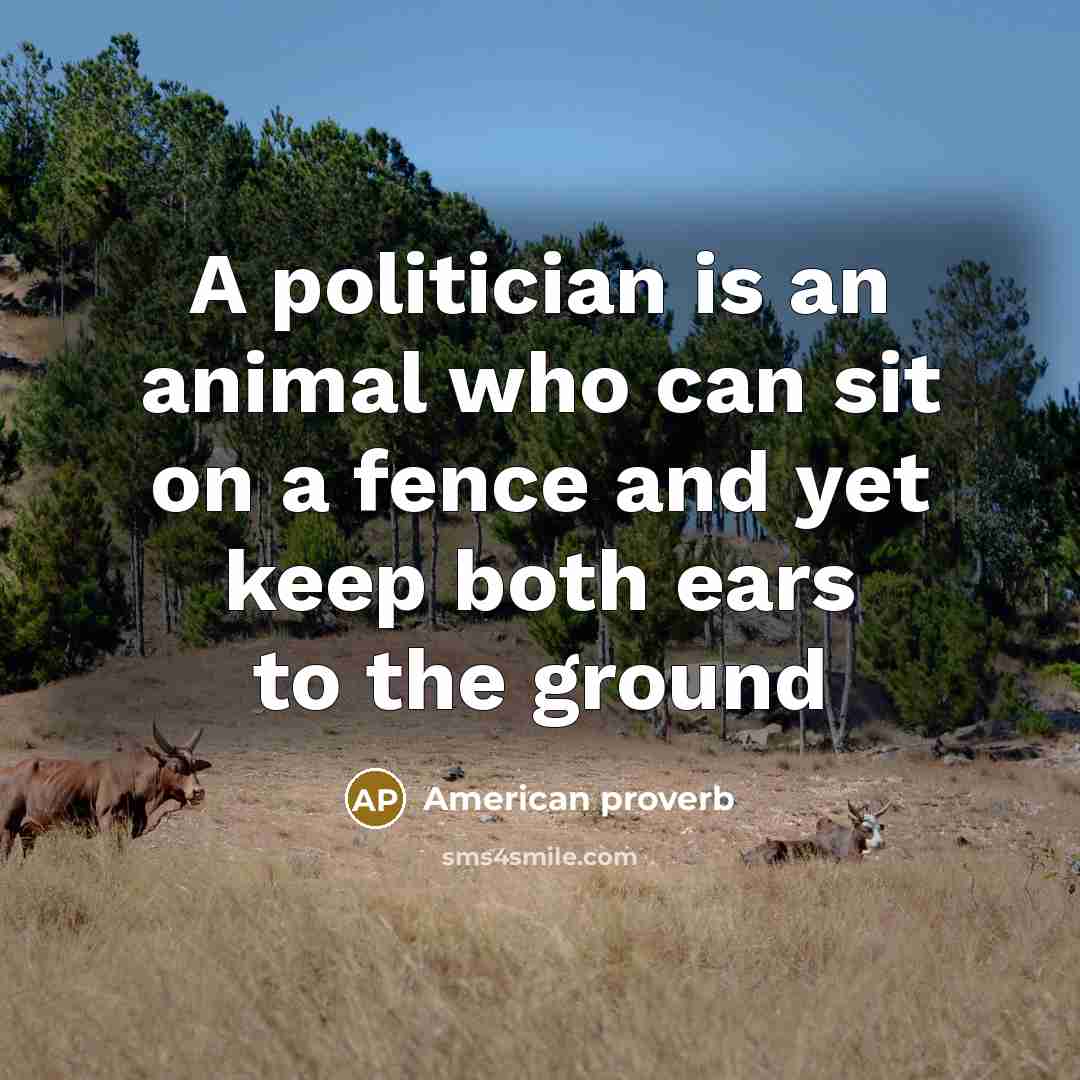 “A politician is an animal who can sit on a…” quote by American Proverb