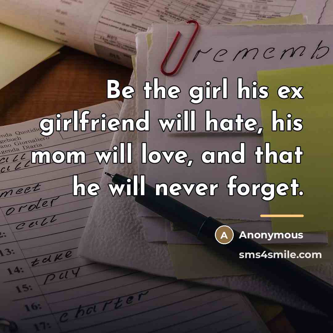 “Be the girl his ex girlfriend will hate, his mom…” quote by Anonymous