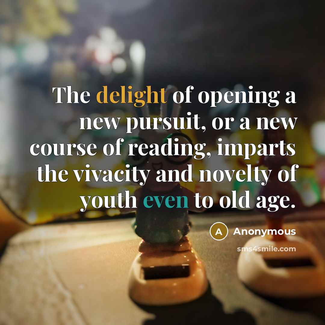 “The delight of opening a new pursuit, or a new…” quote by Anonymous