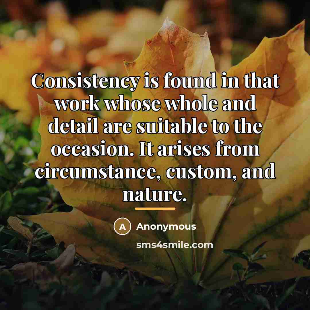“Consistency is found in that work whose whole and detail…” quote by Anonymous