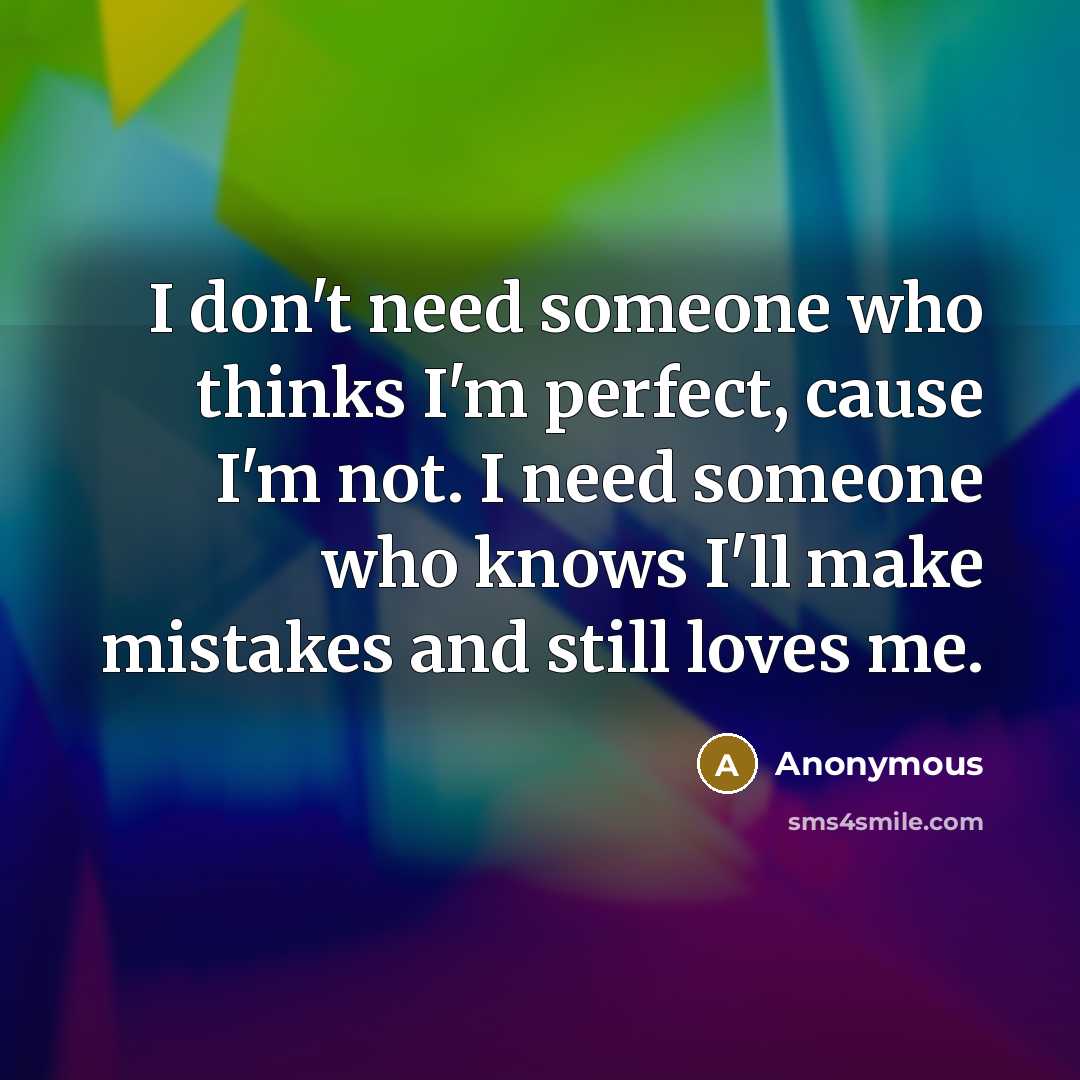 “I don't need someone who thinks I'm perfect, cause I'm…” quote by Anonymous