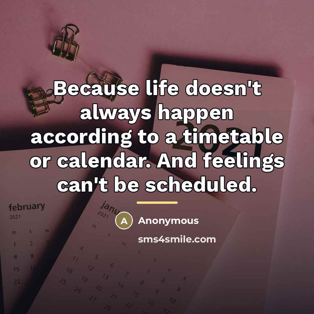 “Because life doesn't always happen according to a timetable or…” quote by Anonymous
