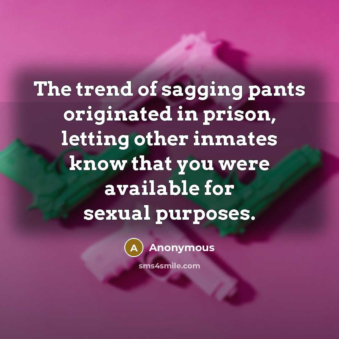 “The trend of sagging pants originated in prison, letting other…” quote by Anonymous