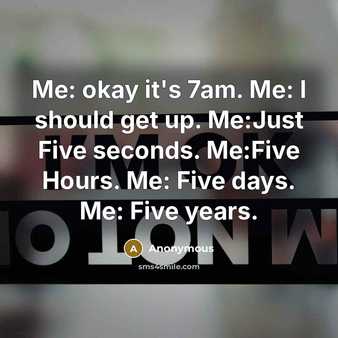 “Me: okay it's 7am. Me: I should get up. Me:Just…” quote by Anonymous