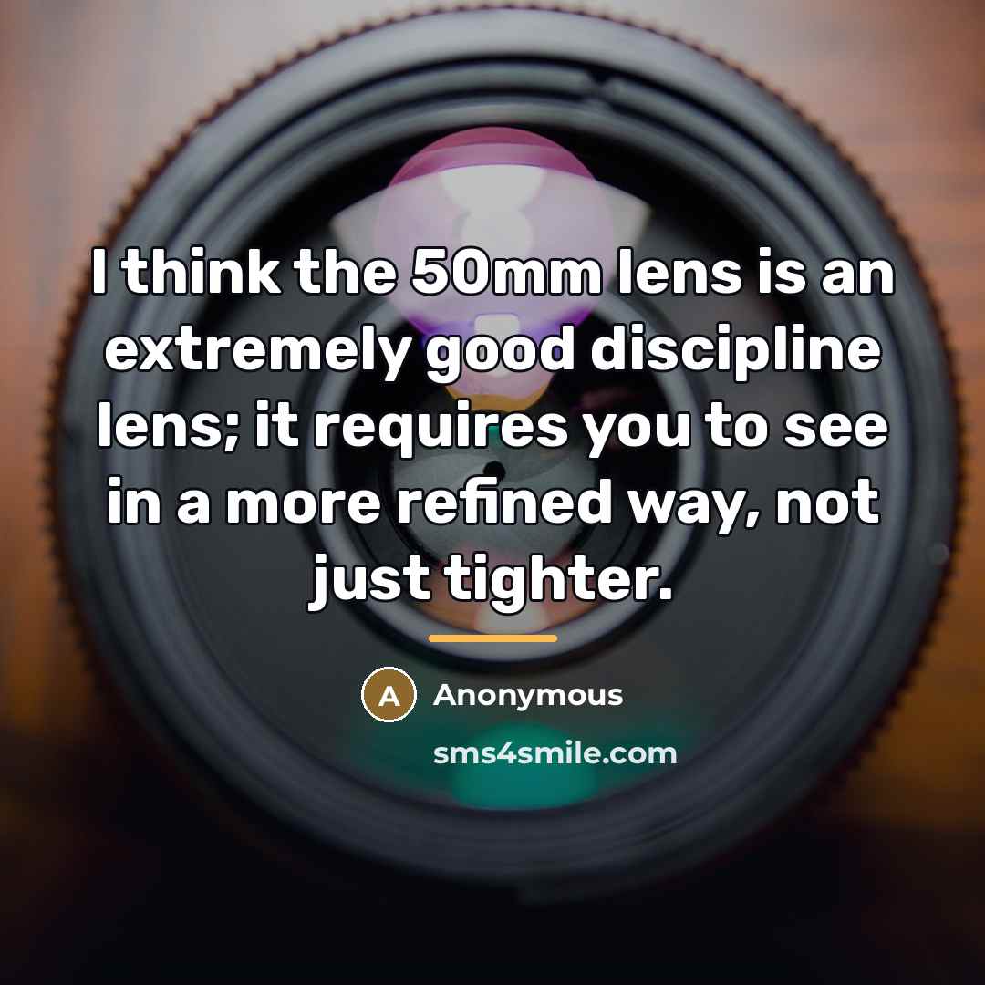 “I think the 50mm lens is an extremely good discipline…” quote by Anonymous