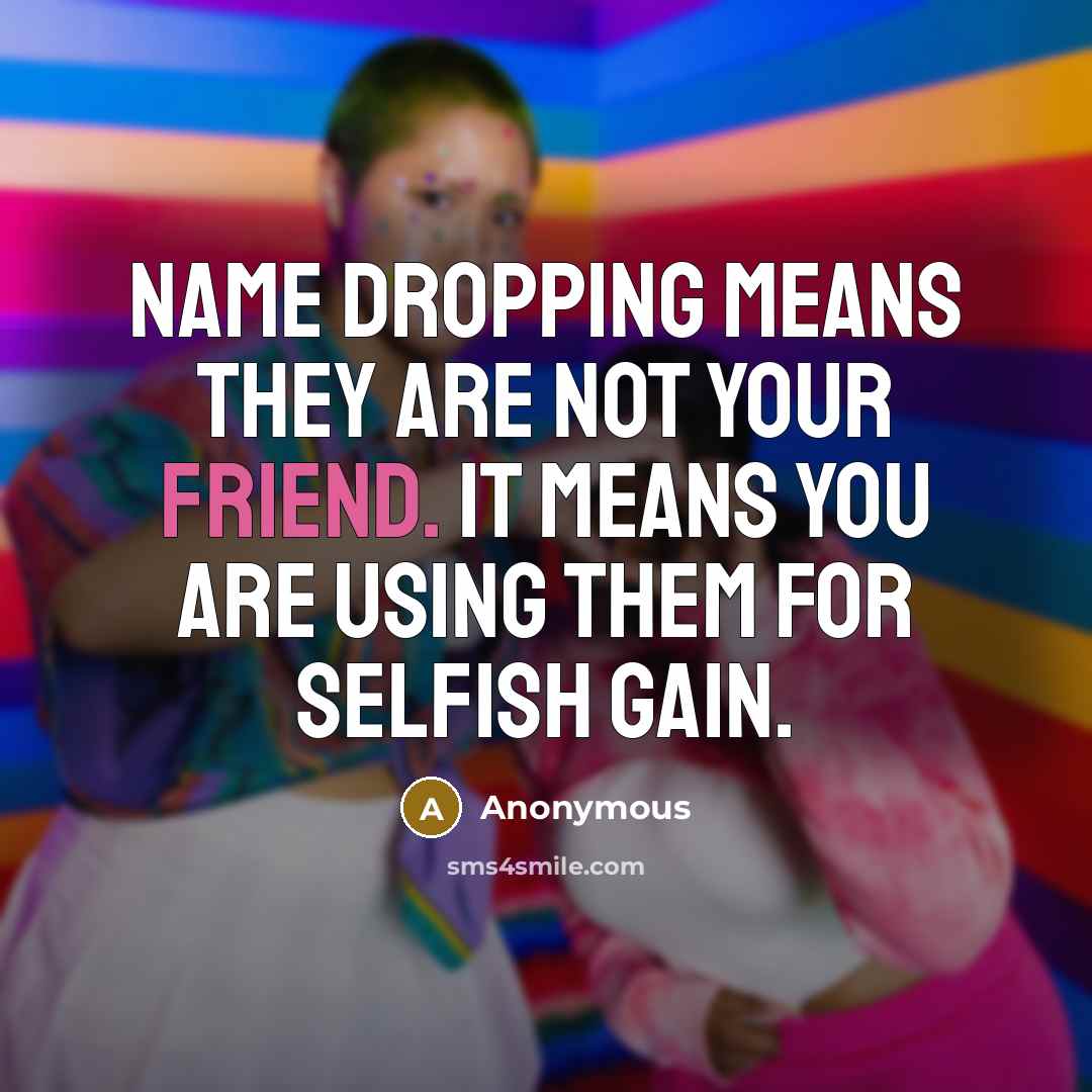 “Name dropping means they are not your friend. It means…” quote by Anonymous