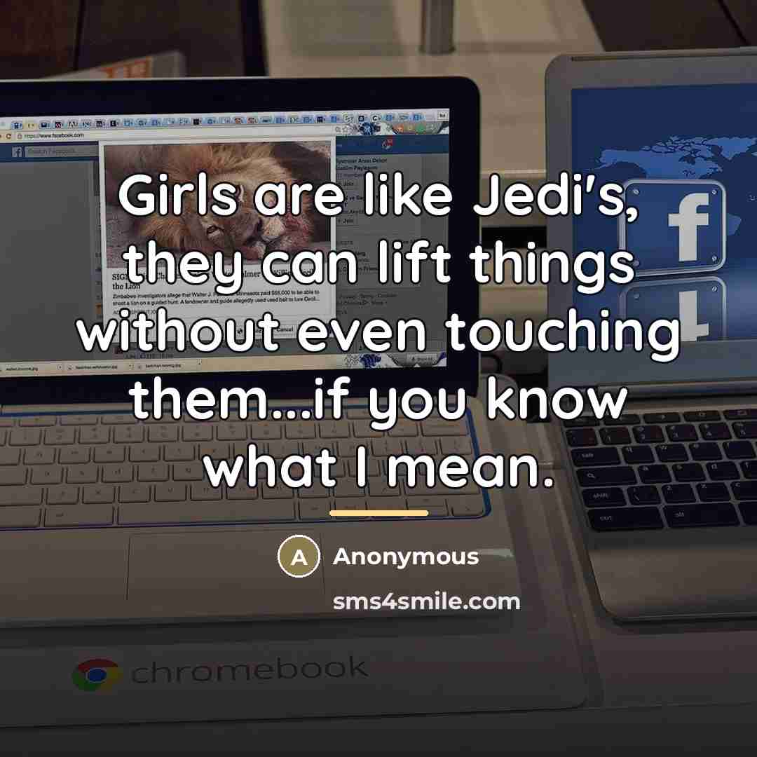 “Girls are like Jedi's, they can lift things without even…” quote by Anonymous