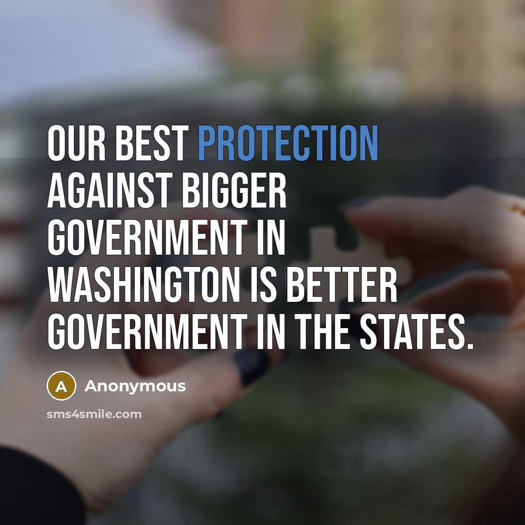 “Our best protection against bigger government in Washington is better…” quote by Anonymous
