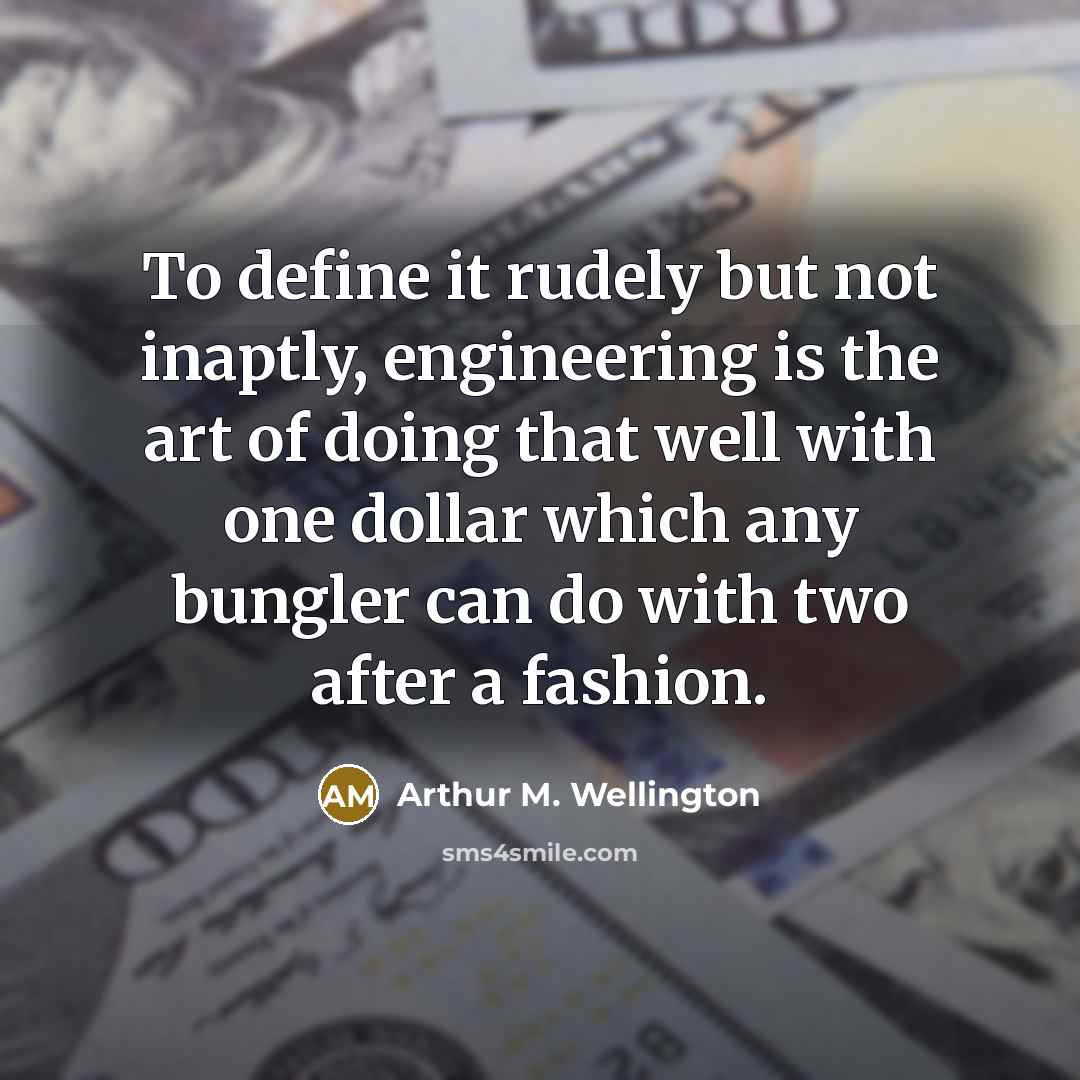 “To define it rudely but not inaptly, engineering is the…” quote by Arthur M. Wellington