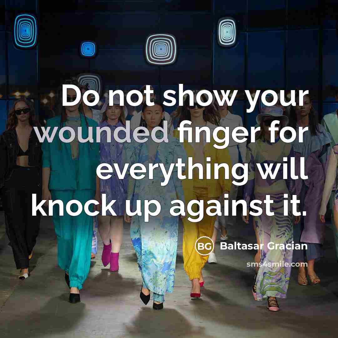 “Do not show your wounded finger for everything will knock…” quote by Baltasar Gracian
