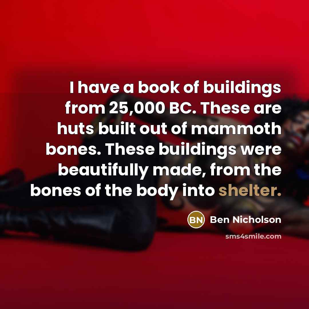 “I have a book of buildings from 25,000 BC. These…” quote by Ben Nicholson