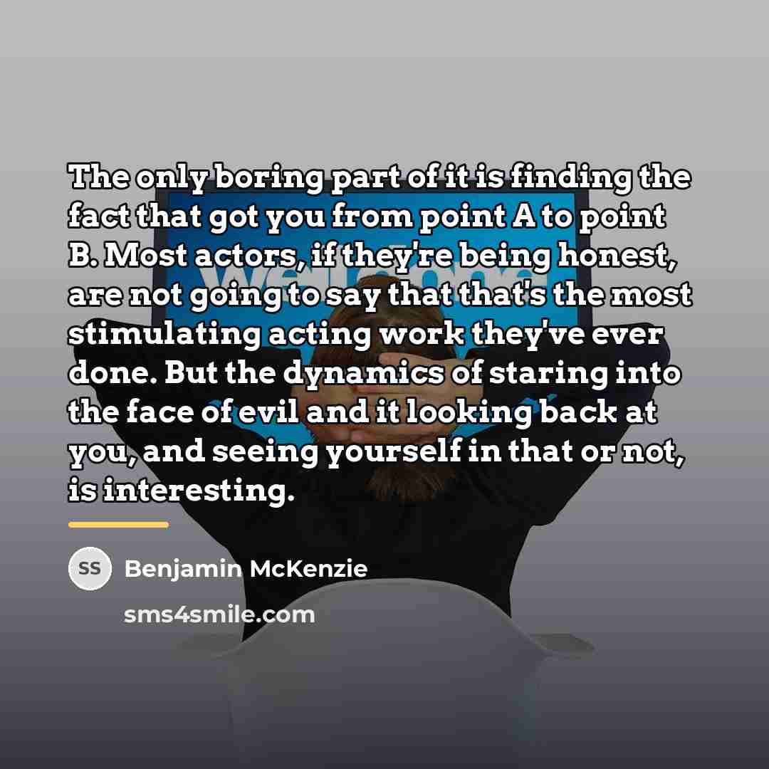 “The only boring part of it is finding the fact…” quote by Benjamin McKenzie