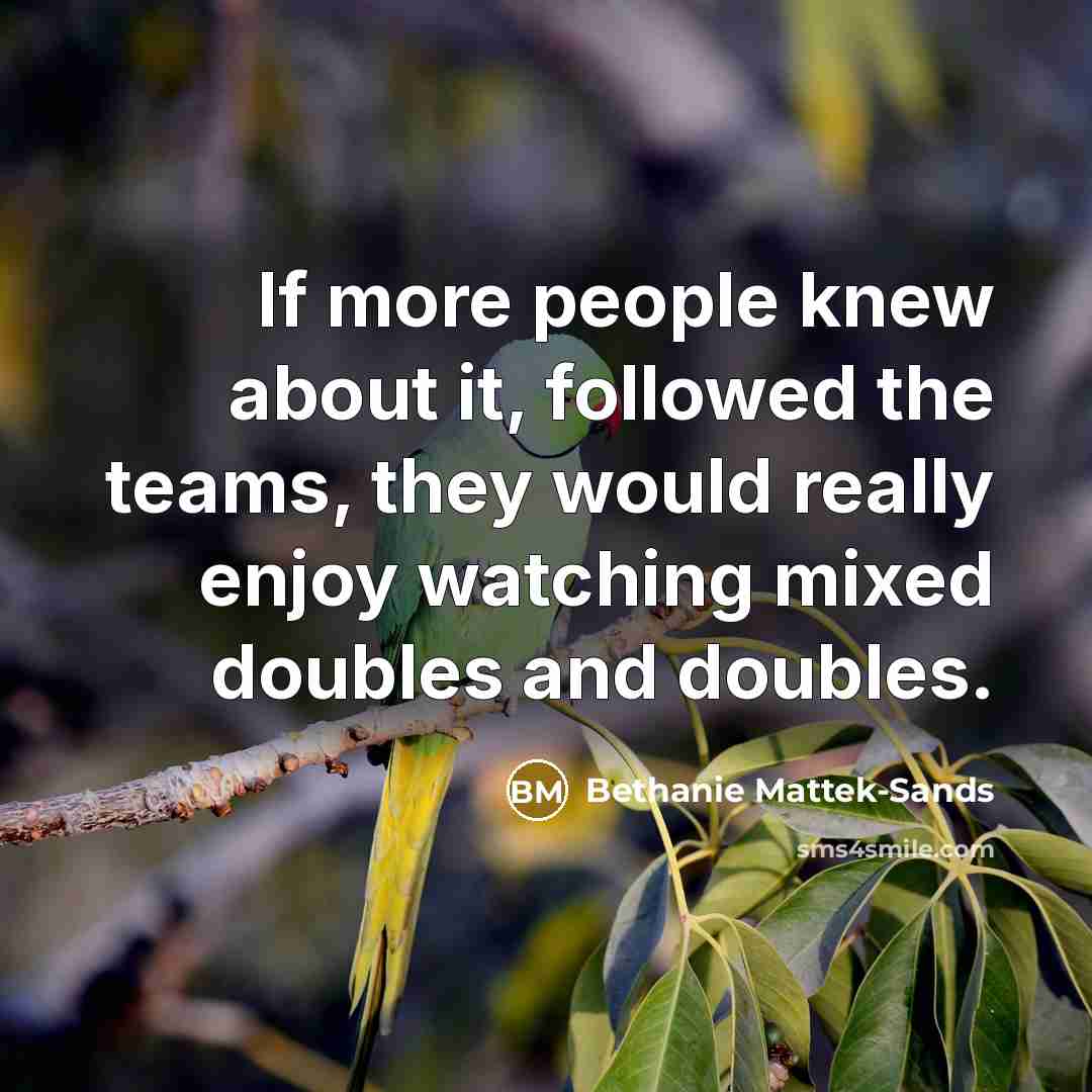 “If more people knew about it, followed the teams, they…” quote by Bethanie Mattek-Sands