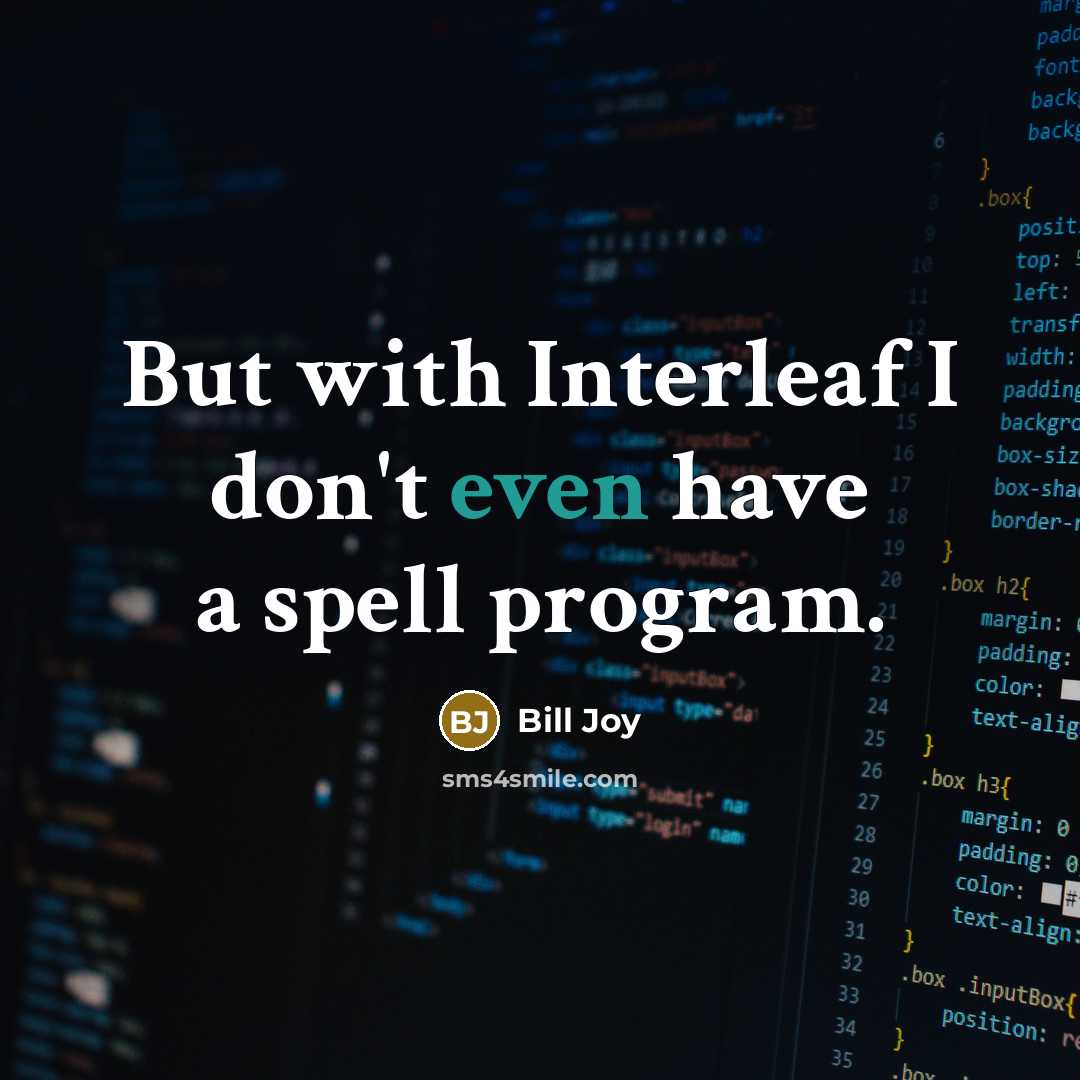 “But with Interleaf I don't even have a spell program.…” quote by Bill Joy