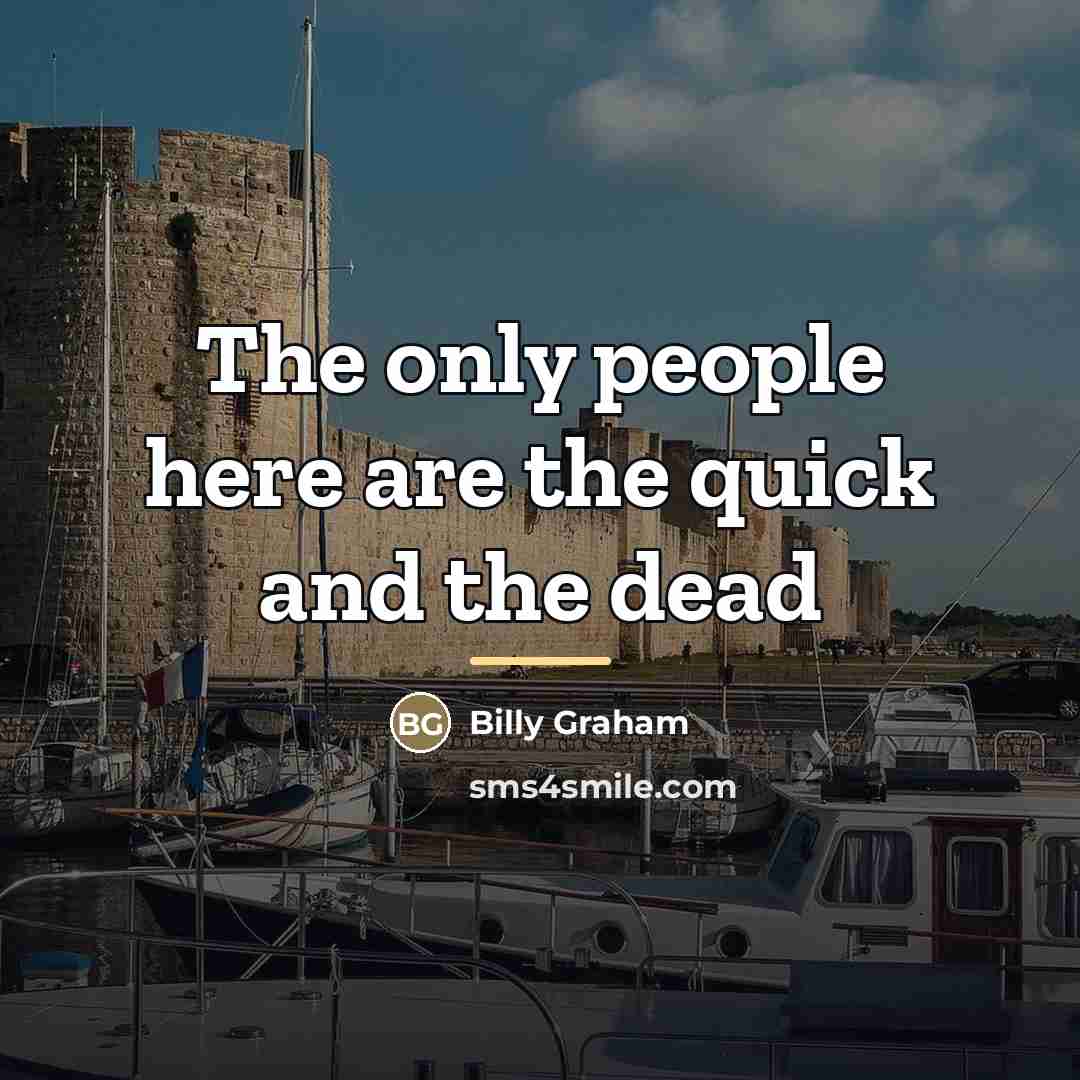 “The only people here are the quick and the dead…” quote by Billy Graham