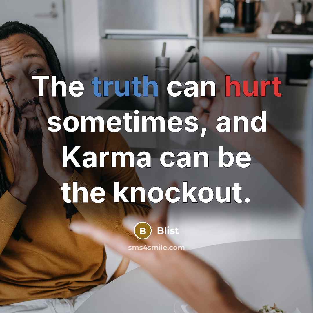 “The truth can hurt sometimes, and Karma can be the knockout.” quote by Blist