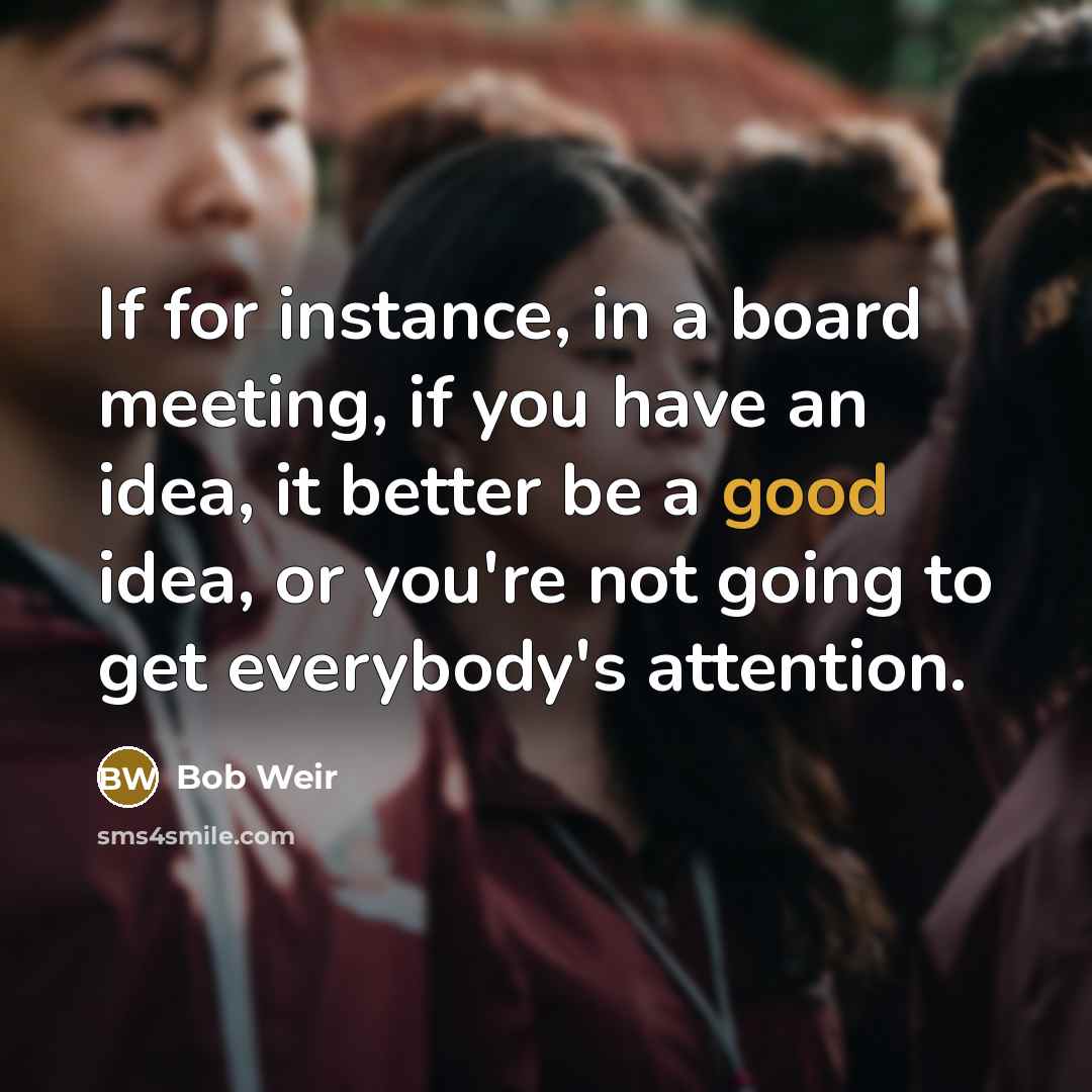 “If for instance, in a board meeting, if you have…” quote by Bob Weir