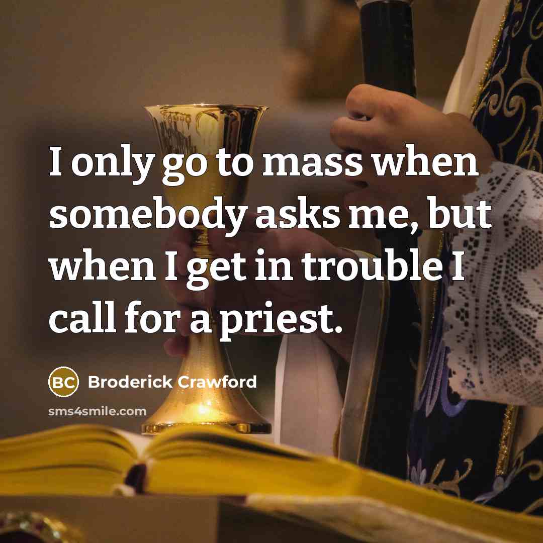 “I only go to mass when somebody asks me, but…” quote by Broderick Crawford