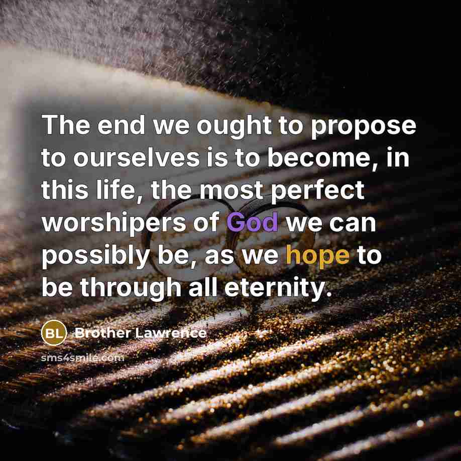 “The end we ought to propose to ourselves is to…” quote by Brother Lawrence
